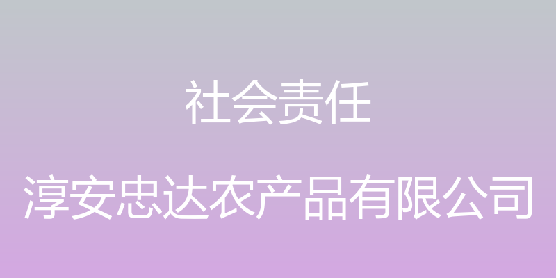 社会责任 - 淳安忠达农产品有限公司